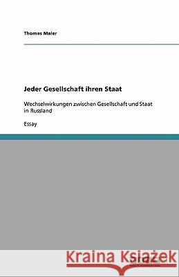 Jeder Gesellschaft ihren Staat : Wechselwirkungen zwischen Gesellschaft und Staat in Russland Thomas Maier 9783640157990