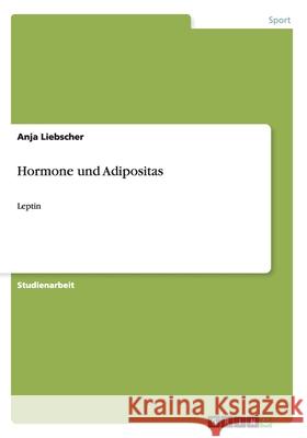 Hormone und Adipositas: Leptin Liebscher, Anja 9783640159505 Grin Verlag