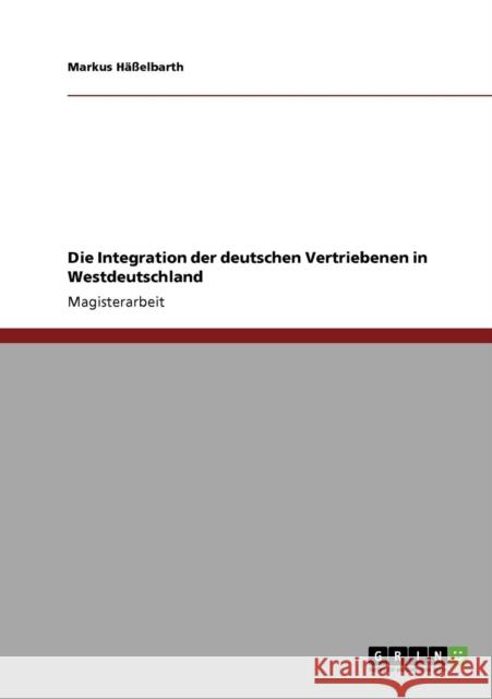 Die Integration der deutschen Vertriebenen in Westdeutschland Markus H 9783640159963 Grin Verlag