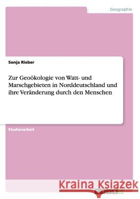 Zur Geoökologie von Watt- und Marschgebieten in Norddeutschland und ihre Veränderung durch den Menschen Sonja Rieber 9783640161225