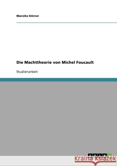 Die Machttheorie von Michel Foucault Mareike Korner Mareike K 9783640161386 Grin Verlag
