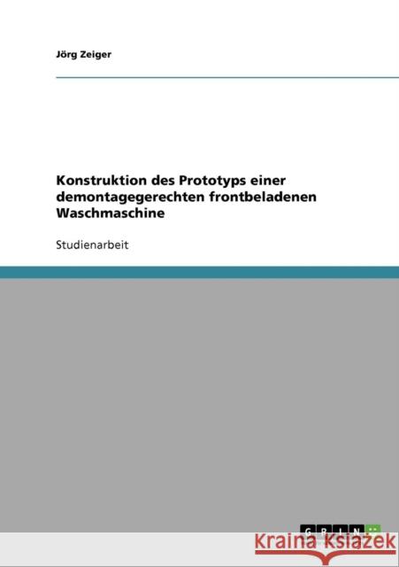 Konstruktion des Prototyps einer demontagegerechten frontbeladenen Waschmaschine Jorg Zeiger 9783640163533