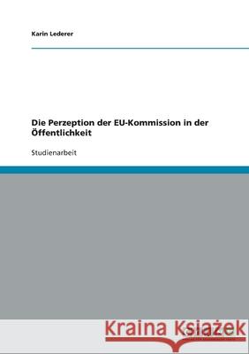 Die Perzeption der EU-Kommission in der Öffentlichkeit Karin Lederer 9783640163564