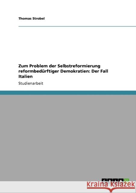 Zum Problem der Selbstreformierung reformbedürftiger Demokratien: Der Fall Italien Strobel, Thomas 9783640163809 Grin Verlag