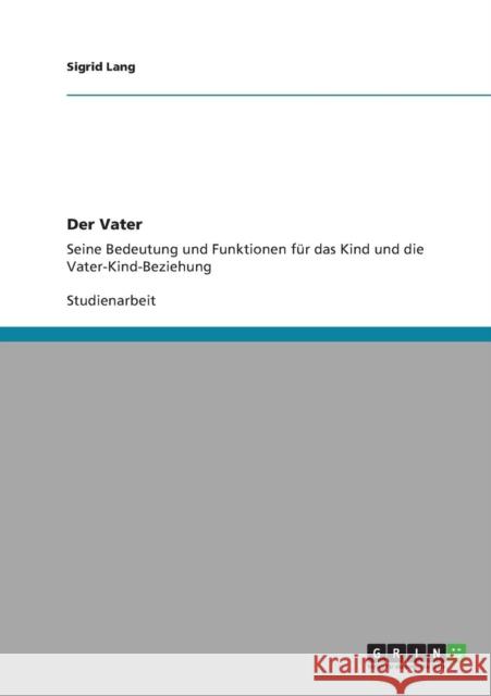 Der Vater. Bedeutung und Funktionen für das Kind und die Vater-Kind-Beziehung Lang, Sigrid 9783640163885