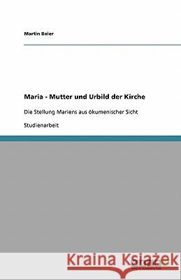 Maria - Mutter und Urbild der Kirche Martin Baier 9783640163939