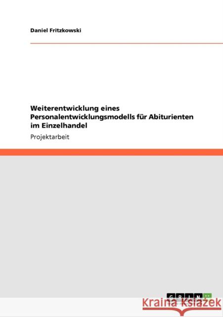 Weiterentwicklung eines Personalentwicklungsmodells für Abiturienten im Einzelhandel Fritzkowski, Daniel 9783640164110 Grin Verlag