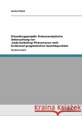 Erkundungsprojekt: Diskursanalytische Untersuchung von 'Code-Switching'-Phänomenen nach funktional-pragmatischen Gesichtspunkten Janine Pollert 9783640164264 Grin Verlag