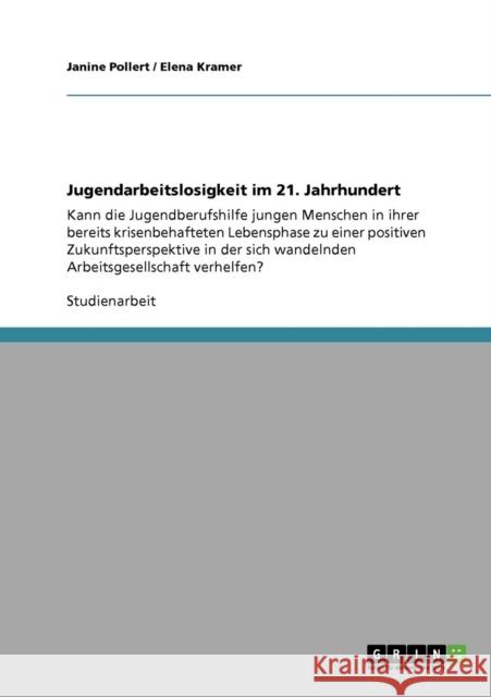 Jugendarbeitslosigkeit im 21. Jahrhundert: Kann die Jugendberufshilfe jungen Menschen in ihrer bereits krisenbehafteten Lebensphase zu einer positiven Kramer, Elena 9783640164301