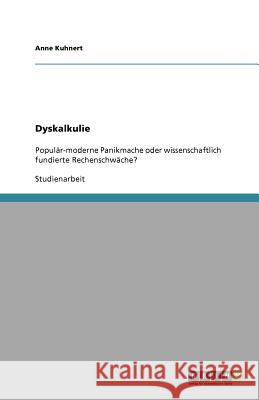 Dyskalkulie. Populär-moderne Panikmache oder wissenschaftlich fundierte Rechenschwäche? Kuhnert, Anne 9783640166275