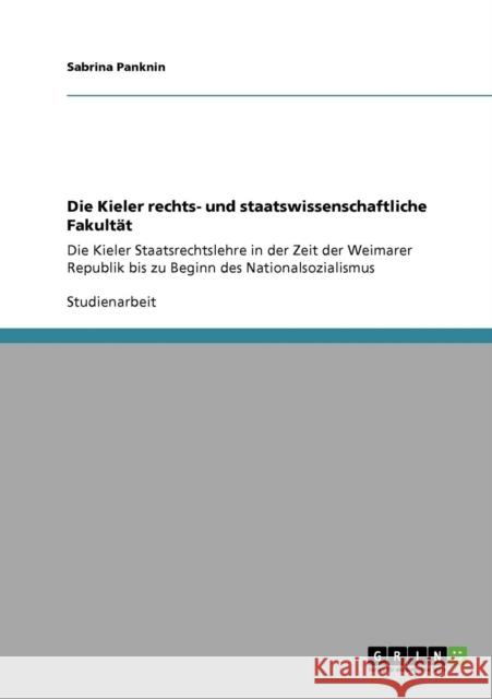 Die Kieler rechts- und staatswissenschaftliche Fakultät: Die Kieler Staatsrechtslehre in der Zeit der Weimarer Republik bis zu Beginn des Nationalsozi Panknin, Sabrina 9783640166954