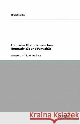Politische Rhetorik zwischen Normativität und Faktizität Birgit Sch 9783640167319 Grin Verlag