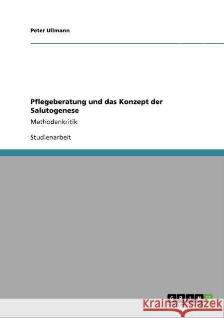 Pflegeberatung und das Konzept der Salutogenese: Methodenkritik Ullmann, Peter 9783640167579 Grin Verlag
