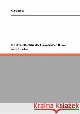 Die Umweltpolitik der Europäischen Union Andre K 9783640168347 Grin Verlag
