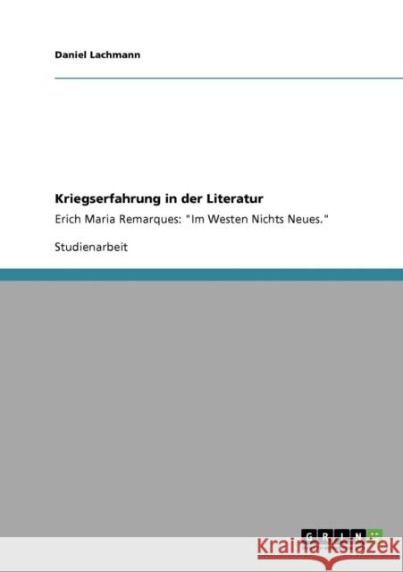 Kriegserfahrung in der Literatur: Erich Maria Remarques: Im Westen Nichts Neues. Lachmann, Daniel 9783640171705