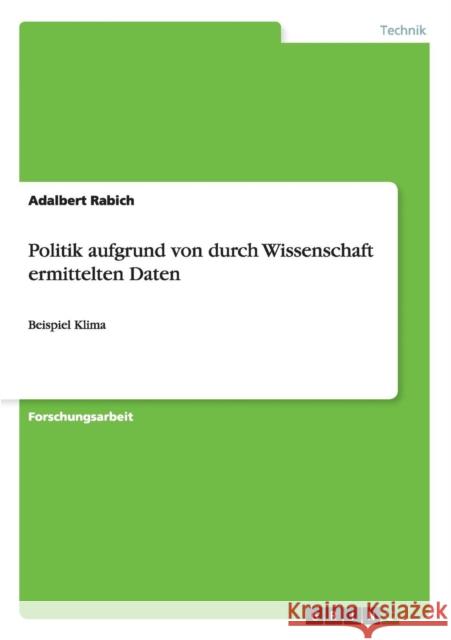 Politik aufgrund von durch Wissenschaft ermittelten Daten: Beispiel Klima Rabich, Adalbert 9783640173280