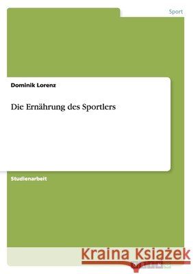 Die Ernährung des Sportlers Dominik Lorenz 9783640173723