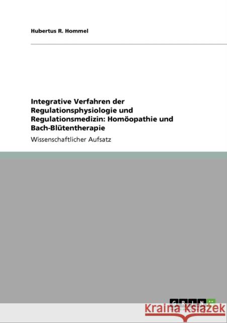 Integrative Verfahren der Regulationsphysiologie und Regulationsmedizin: Homöopathie und Bach-Blütentherapie Hommel, Hubertus R. 9783640174300 Grin Verlag