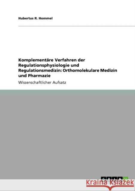 Komplementäre Verfahren der Regulationsphysiologie und Regulationsmedizin: Orthomolekulare Medizin und Pharmazie Hommel, Hubertus R. 9783640174324 Grin Verlag