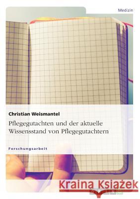 Pflegegutachten und der aktuelle Wissensstand von Pflegegutachtern Christian Weismantel 9783640177219 Grin Verlag