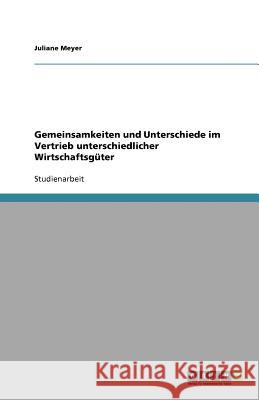 Gemeinsamkeiten und Unterschiede im Vertrieb unterschiedlicher Wirtschaftsgüter Juliane Meyer 9783640178254