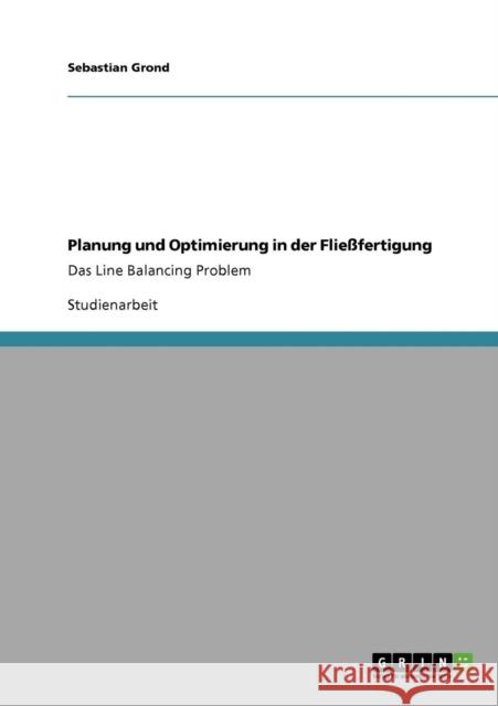 Planung und Optimierung in der Fließfertigung: Das Line Balancing Problem Grond, Sebastian 9783640179091 Grin Verlag