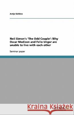 Neil Simon's 'The Odd Couple': Why Oscar Madison and Felix Ungar are unable to live with each other Antje Sc 9783640179398 Grin Verlag