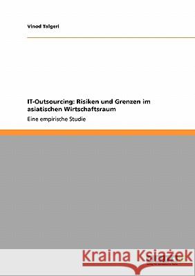 IT-Outsourcing. Risiken und Grenzen im asiatischen Wirtschaftsraum: Eine empirische Studie Talgeri, Vinod 9783640179909