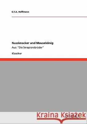 Nussknacker und Mausekönig: Aus: Die Serapionsbrüder Hoffmann, E. T. a. 9783640180363 Grin Verlag
