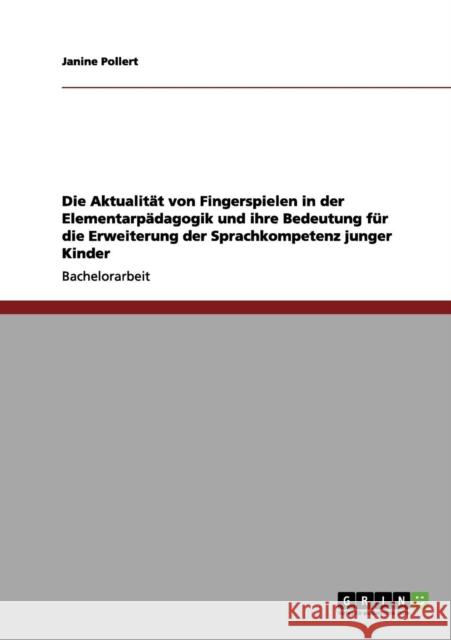 Die Aktualität von Fingerspielen in der Elementarpädagogik und ihre Bedeutung für die Erweiterung der Sprachkompetenz junger Kinder Pollert, Janine 9783640183715 Grin Verlag