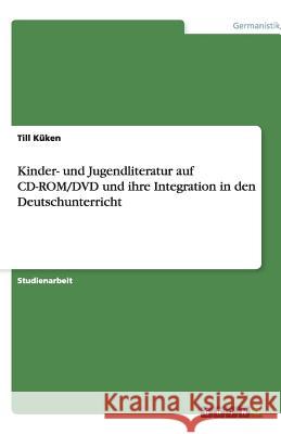 Kinder- und Jugendliteratur auf CD-ROM/DVD und ihre Integration in den Deutschunterricht Till K 9783640184941