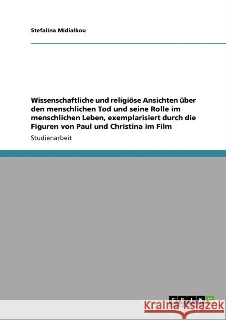 Wissenschaftliche und religiöse Ansichten über den menschlichen Tod und seine Rolle im menschlichen Leben, exemplarisiert durch die Figuren von Paul u Midialkou, Stefalina 9783640185139 Grin Verlag