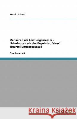 Zensuren als Leistungsmesser - Schulnoten als das Ergebnis 'fairer' Beurteilungsprozesse? Martin Zickert 9783640185146 Grin Verlag