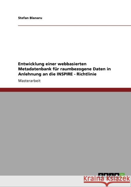 Entwicklung einer webbasierten Metadatenbank für raumbezogene Daten in Anlehnung an die INSPIRE - Richtlinie Blanaru, Stefan 9783640188062 Grin Verlag