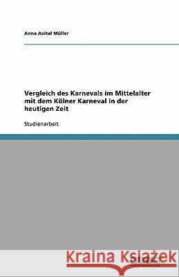 Vergleich des Karnevals im Mittelalter mit dem Kölner Karneval in der heutigen Zeit Anna Avital M 9783640188147