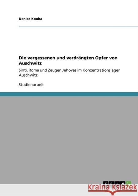 Die vergessenen und verdrängten Opfer von Auschwitz: Sinti, Roma und Zeugen Jehovas im Konzentrationslager Auschwitz Kouba, Denise 9783640189786