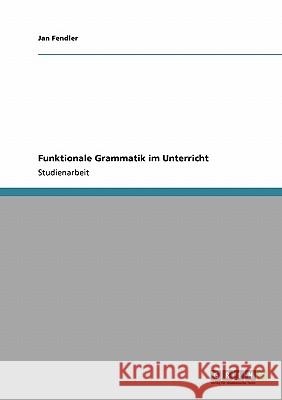 Funktionale Grammatik im Unterricht Jan Fendler 9783640189922