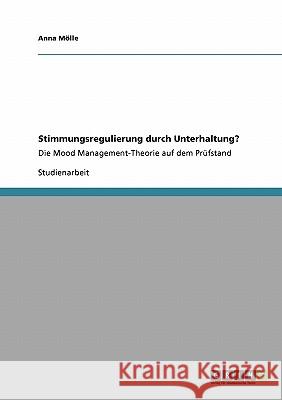 Stimmungsregulierung durch Unterhaltung?: Die Mood Management-Theorie auf dem Prüfstand Mölle, Anna 9783640190331 Grin Verlag