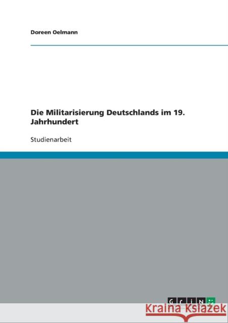 Die Militarisierung Deutschlands im 19. Jahrhundert Doreen Oelmann 9783640190485 Grin Verlag