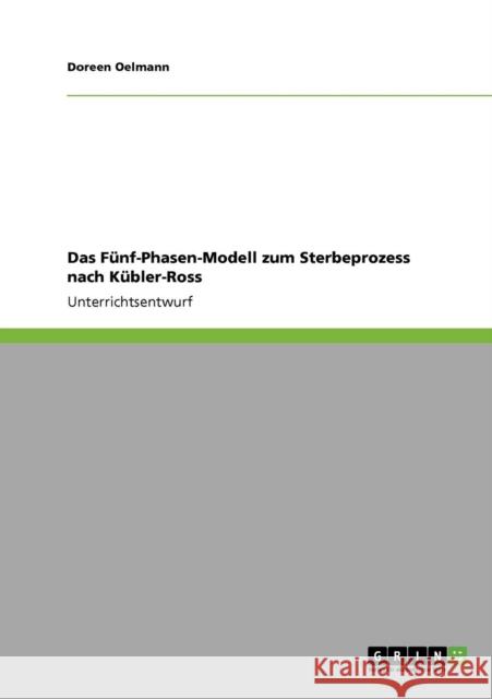 Das Fünf-Phasen-Modell zum Sterbeprozess nach Kübler-Ross Oelmann, Doreen 9783640190560 Grin Verlag