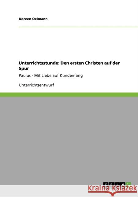 Unterrichtsstunde: Den ersten Christen auf der Spur: Paulus - Mit Liebe auf Kundenfang Oelmann, Doreen 9783640190584 Grin Verlag