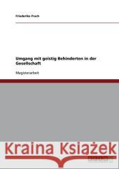 Umgang mit geistig Behinderten in der Gesellschaft Friederike Frach 9783640191611