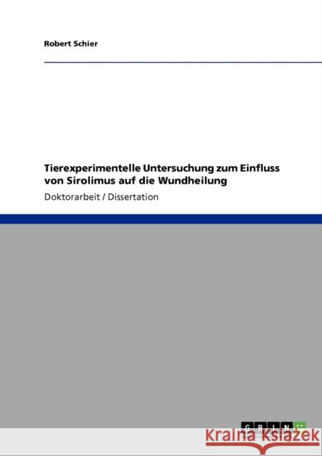 Tierexperimentelle Untersuchung zum Einfluss von Sirolimus auf die Wundheilung Robert Schier 9783640191987 Grin Verlag