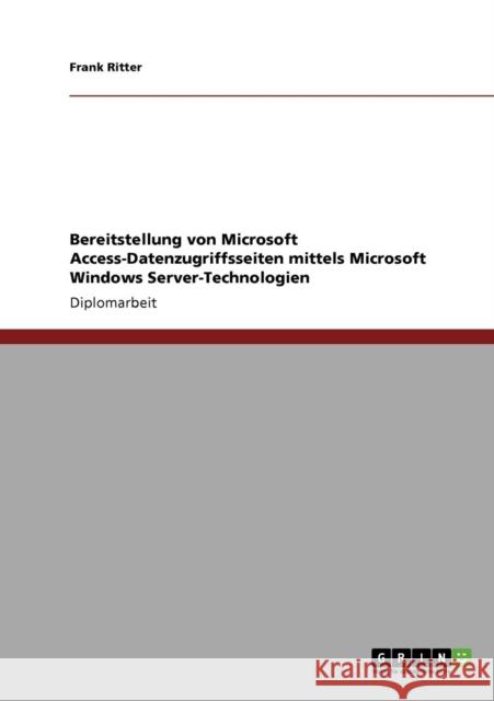 Bereitstellung von Microsoft Access-Datenzugriffsseiten mittels Microsoft Windows Server-Technologien Frank Ritter 9783640193295 Grin Verlag