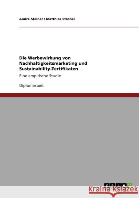 Die Werbewirkung von Nachhaltigkeitsmarketing und Sustainability-Zertifikaten: Eine empirische Studie Steiner, André 9783640194674