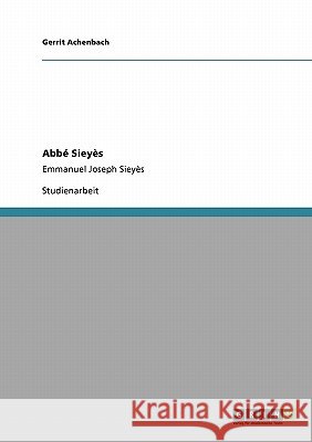 Abbé Sieyès: Emmanuel Joseph Sieyès Achenbach, Gerrit 9783640194926 Grin Verlag