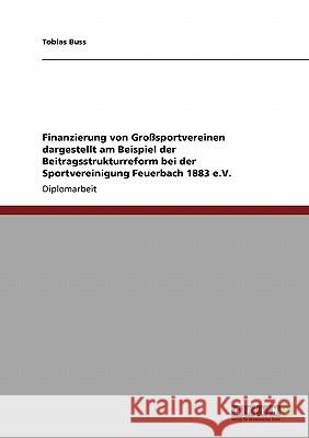 Finanzierung von Großsportvereinen dargestellt am Beispiel der Beitragsstrukturreform bei der Sportvereinigung Feuerbach 1883 e.V. Buss, Tobias 9783640194995