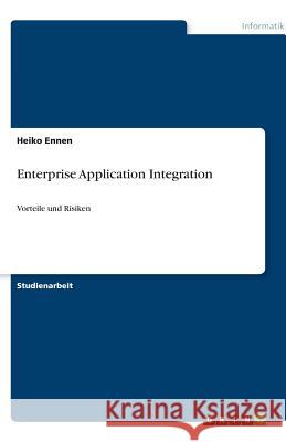 Enterprise Application Integration : Vorteile und Risiken Heiko Ennen 9783640195039