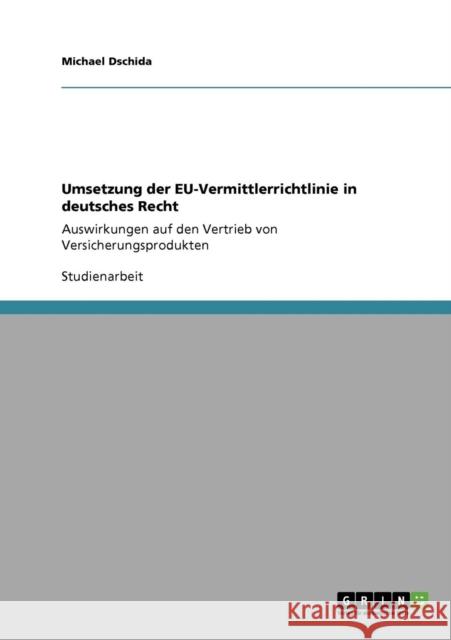 Umsetzung der EU-Vermittlerrichtlinie in deutsches Recht: Auswirkungen auf den Vertrieb von Versicherungsprodukten Dschida, Michael 9783640195596 Grin Verlag