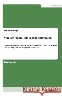Von der Fremd- zur Selbstbestimmung : Umsetzung der Hochzeitsthematik im Drama des 19. Jh. am Beispiel 